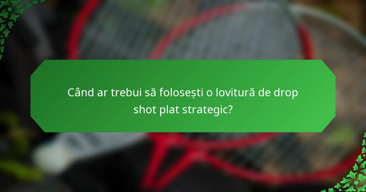 Când ar trebui să folosești o lovitură de drop shot plat strategic?