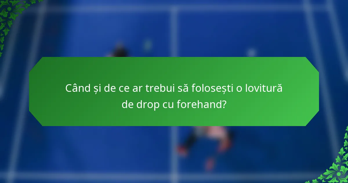 Când și de ce ar trebui să folosești o lovitură de drop cu forehand?