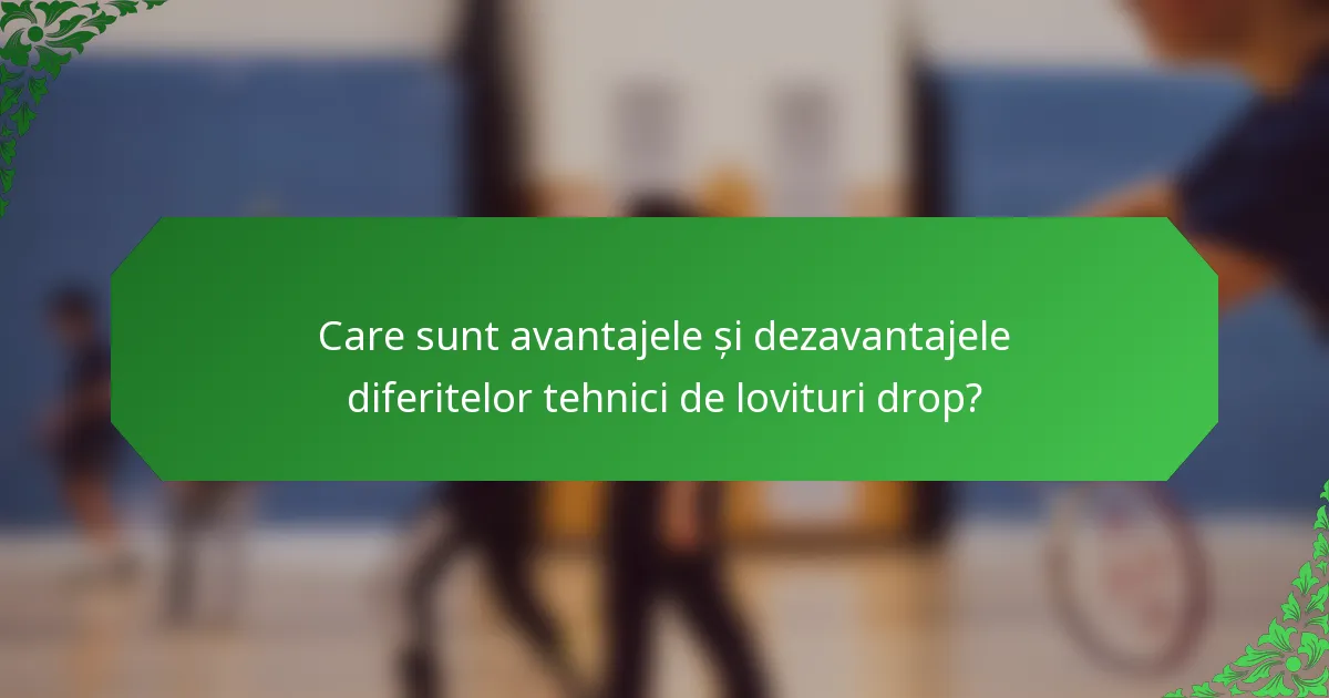 Care sunt avantajele și dezavantajele diferitelor tehnici de lovituri drop?