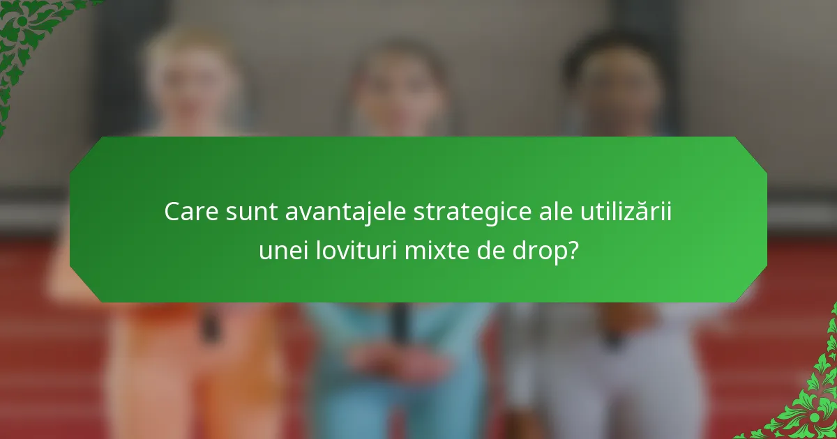 Care sunt avantajele strategice ale utilizării unei lovituri mixte de drop?