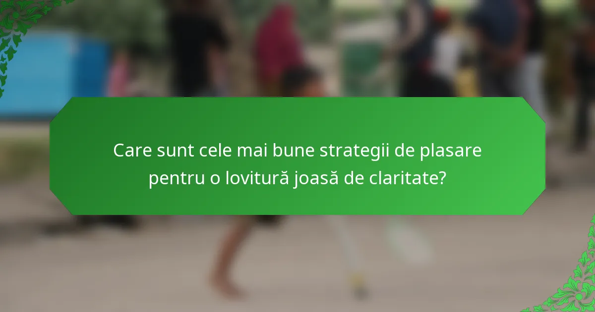 Care sunt cele mai bune strategii de plasare pentru o lovitură joasă de claritate?