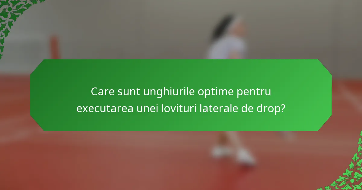 Care sunt unghiurile optime pentru executarea unei lovituri laterale de drop?