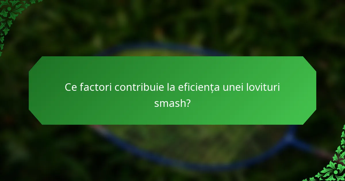 Ce factori contribuie la eficiența unei lovituri smash?