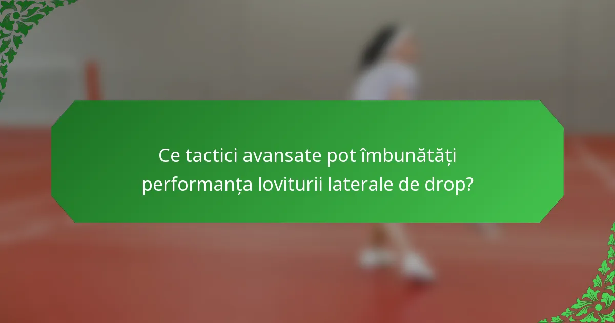 Ce tactici avansate pot îmbunătăți performanța loviturii laterale de drop?
