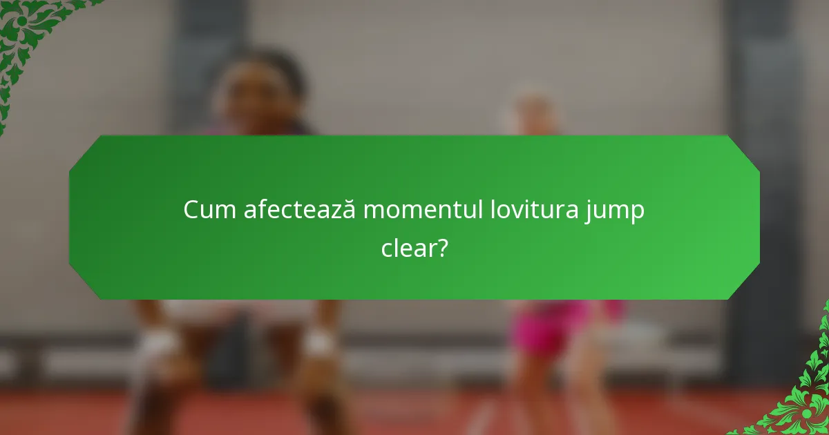 Cum afectează momentul lovitura jump clear?