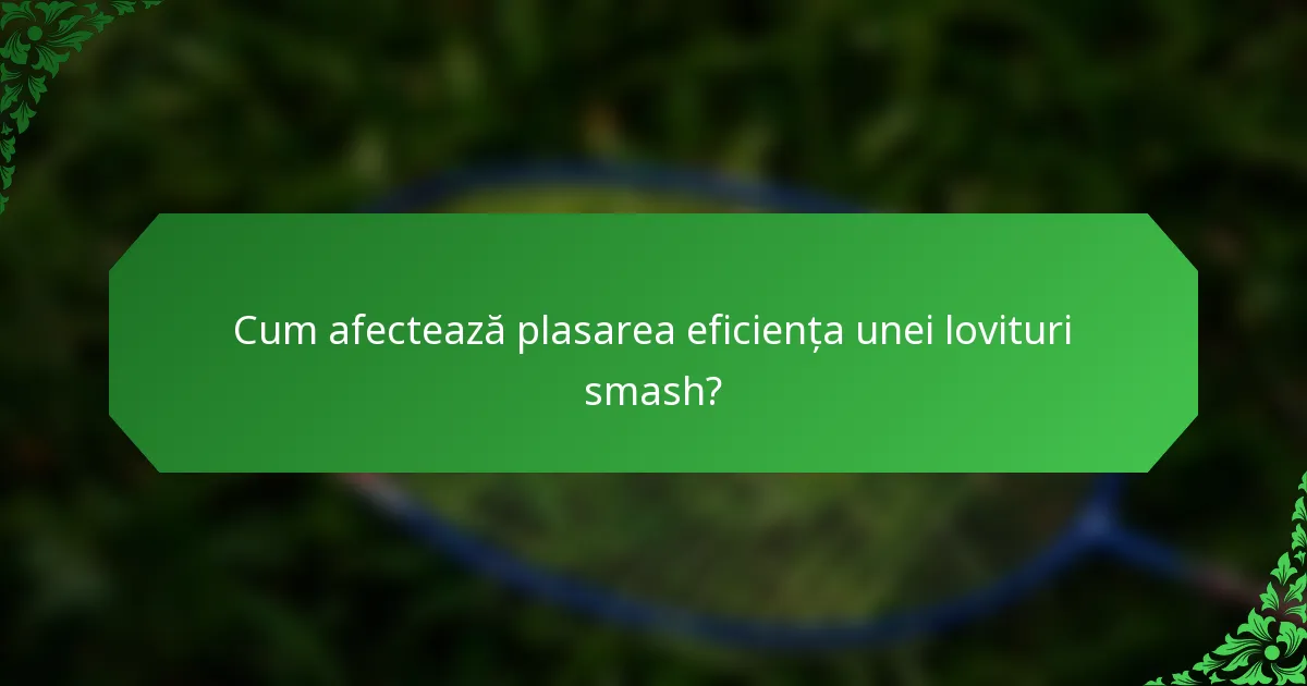 Cum afectează plasarea eficiența unei lovituri smash?