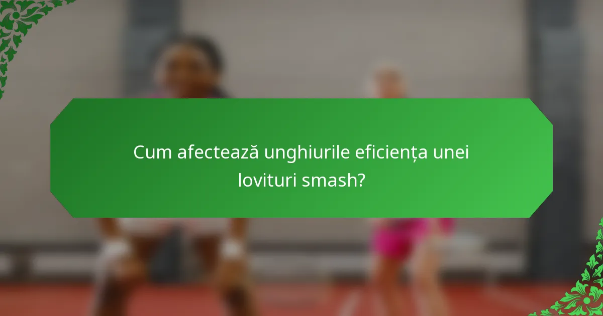 Cum afectează unghiurile eficiența unei lovituri smash?