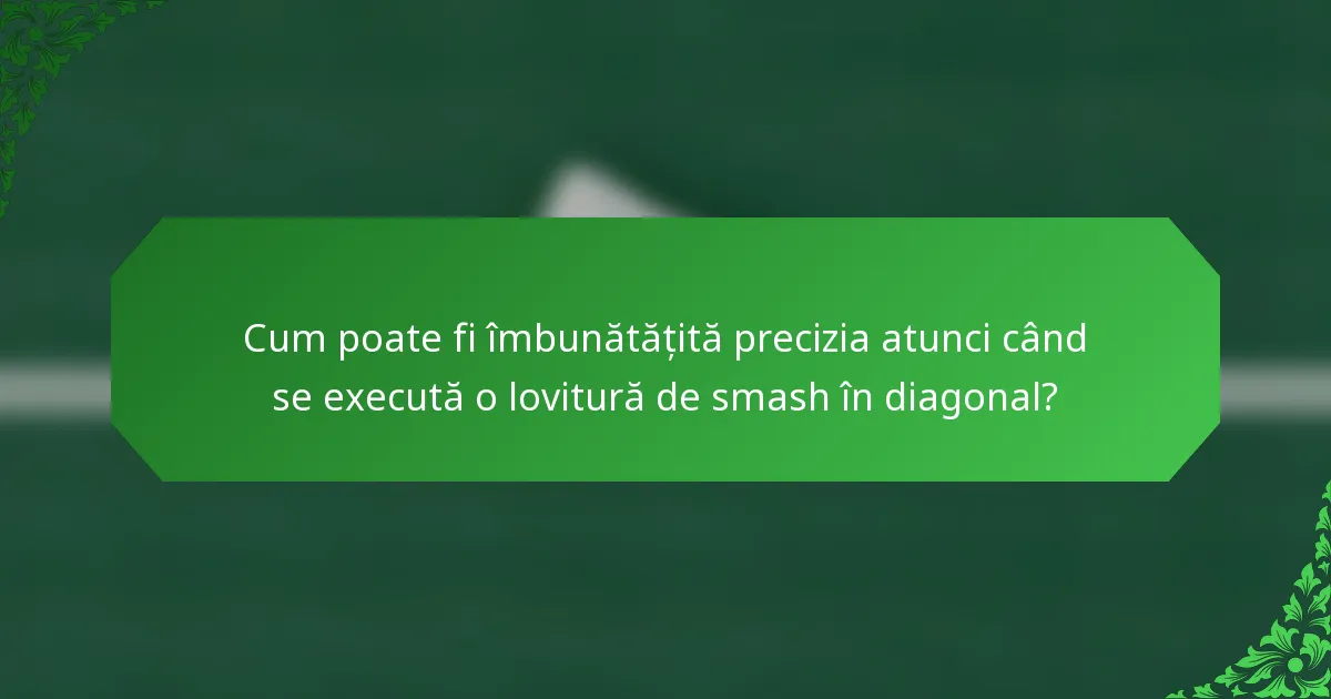 Cum poate fi îmbunătățită precizia atunci când se execută o lovitură de smash în diagonal?