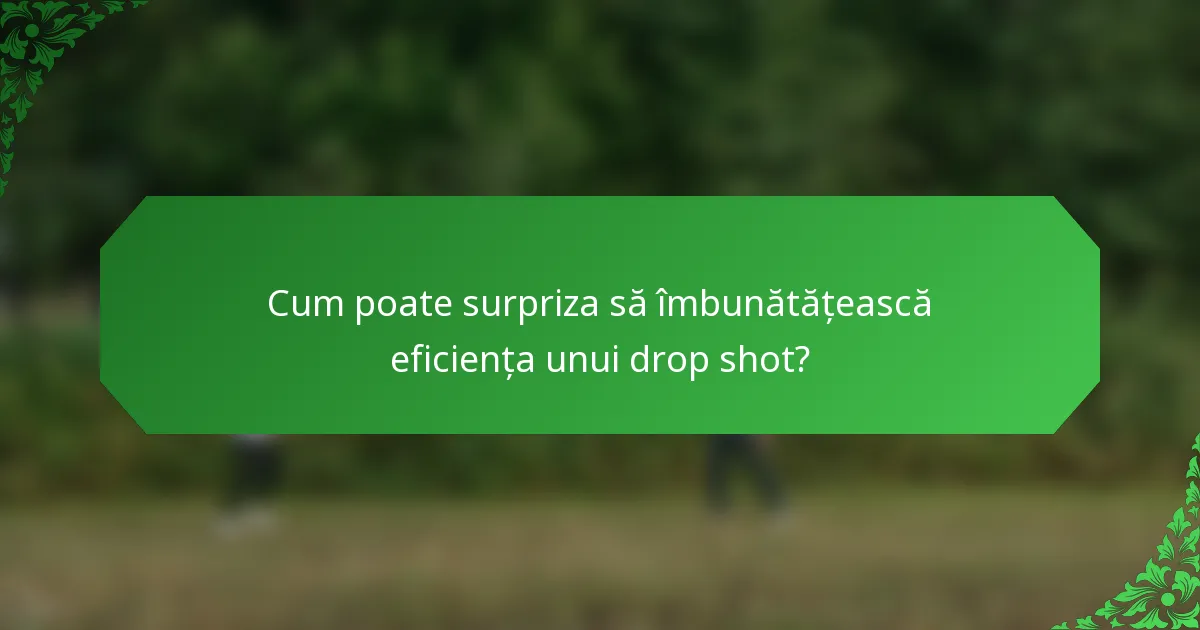 Cum poate surpriza să îmbunătățească eficiența unui drop shot?