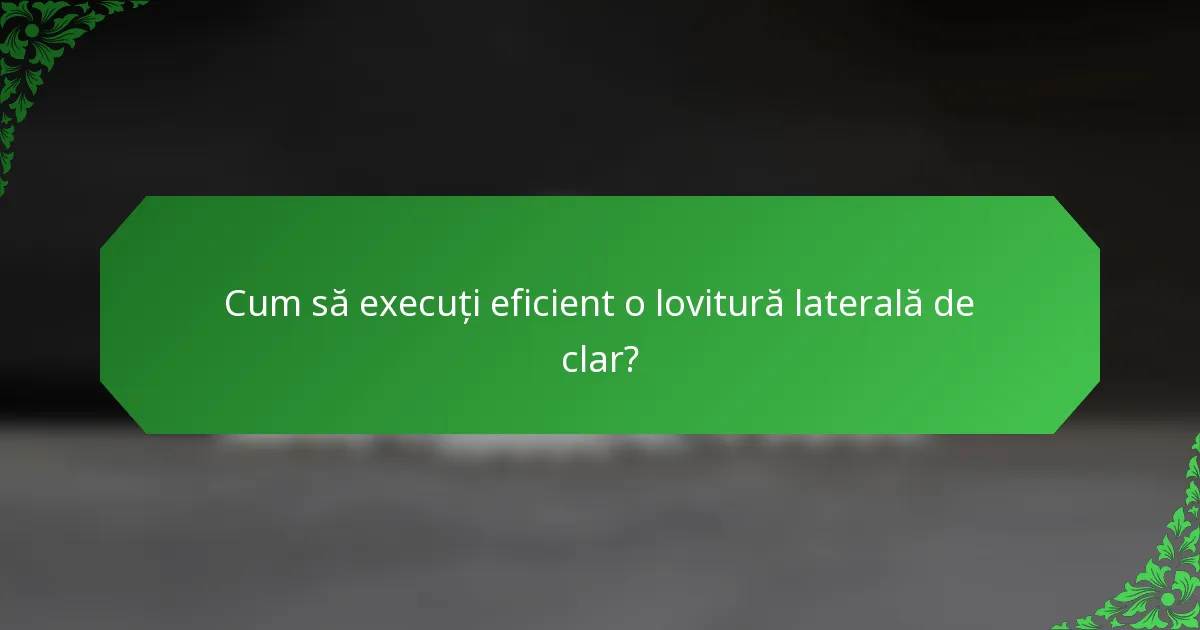 Cum să execuți eficient o lovitură laterală de clar?