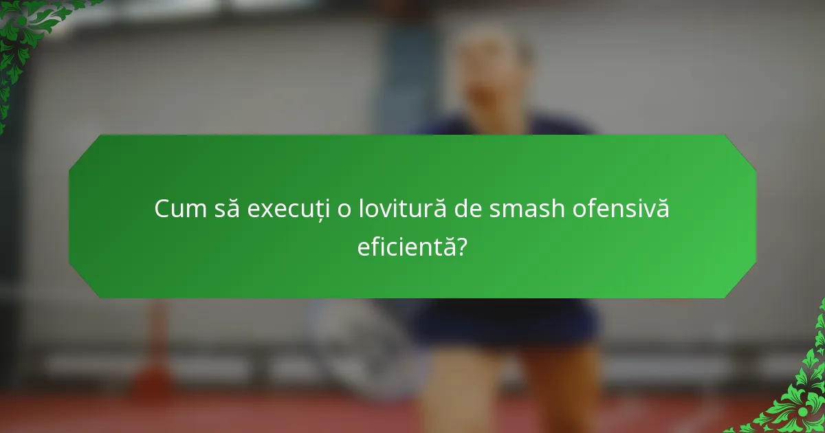 Cum să execuți o lovitură de smash ofensivă eficientă?