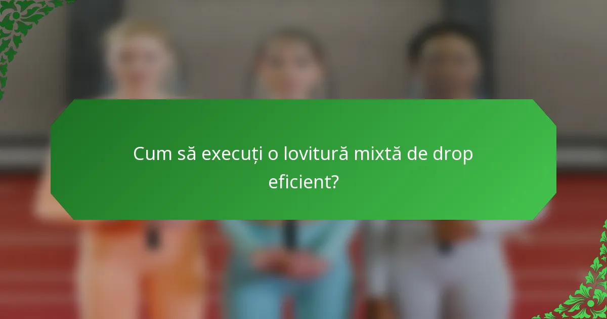 Cum să execuți o lovitură mixtă de drop eficient?