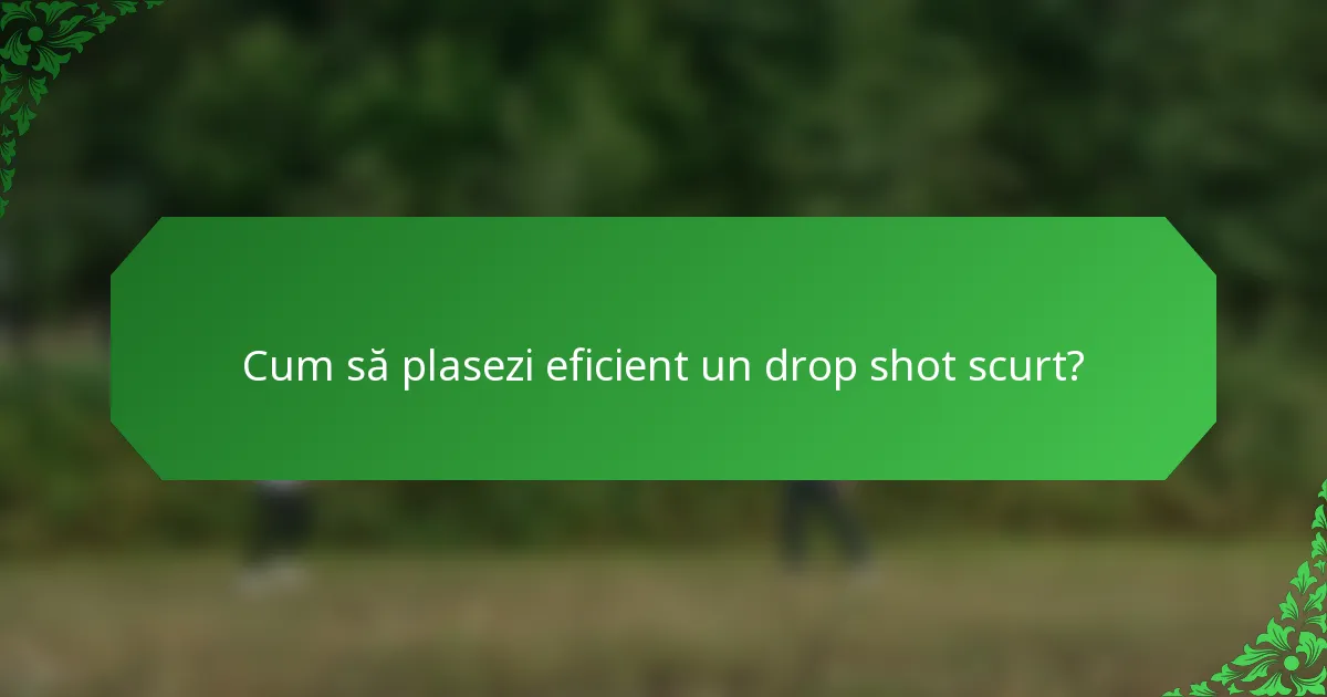 Cum să plasezi eficient un drop shot scurt?