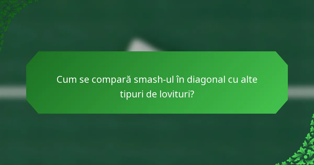 Cum se compară smash-ul în diagonal cu alte tipuri de lovituri?
