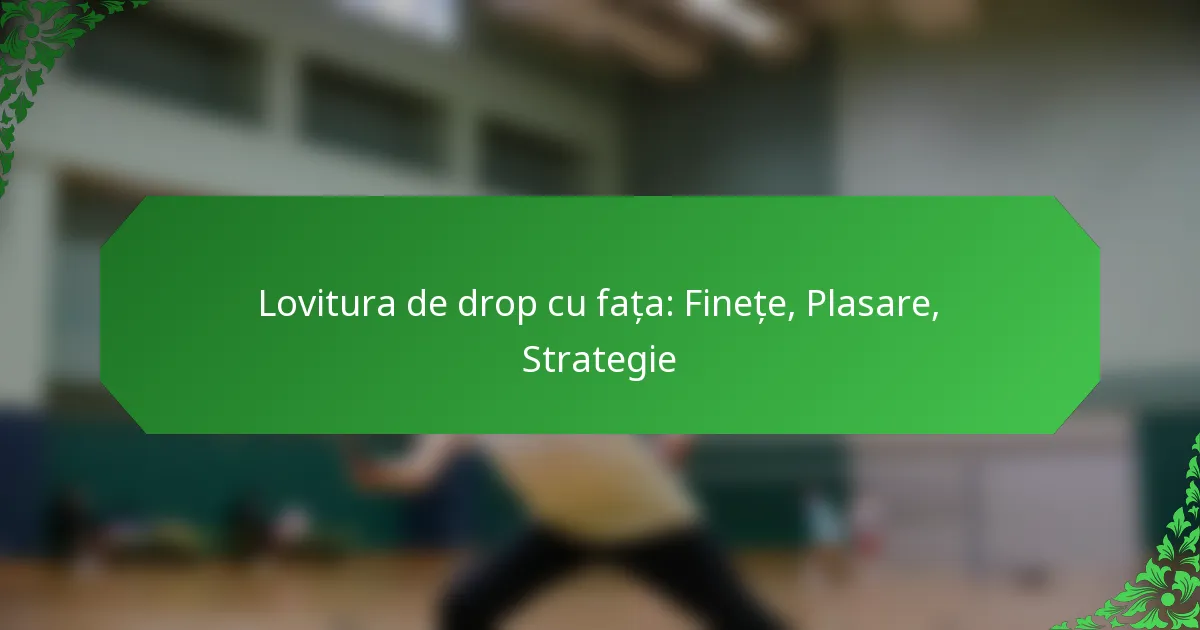 Lovitura de drop cu fața: Finețe, Plasare, Strategie