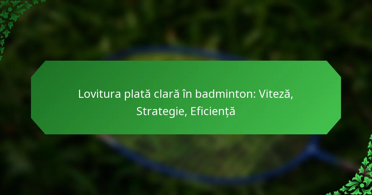 Lovitura plată clară în badminton: Viteză, Strategie, Eficiență