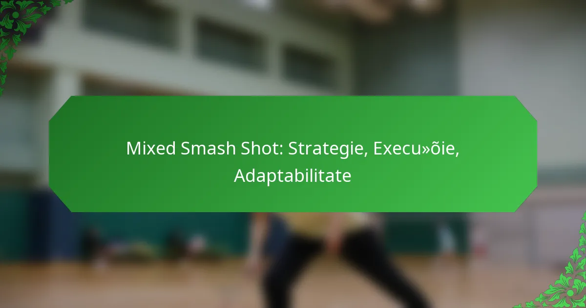 Mixed Smash Shot: Strategie, Execuție, Adaptabilitate