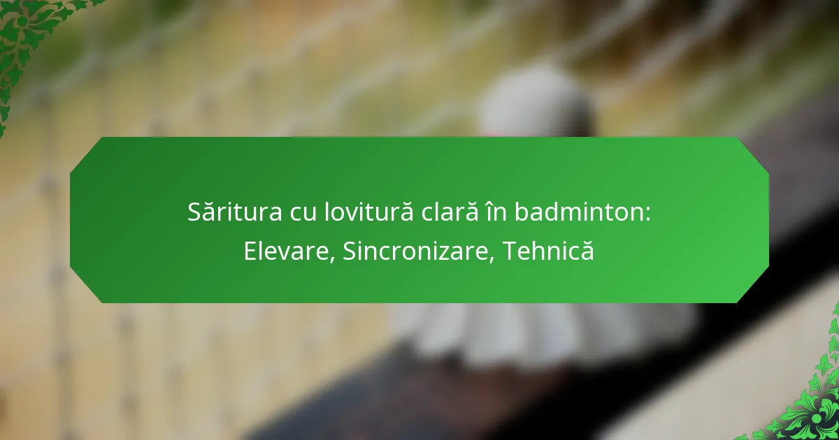 Săritura cu lovitură clară în badminton: Elevare, Sincronizare, Tehnică